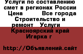 Услуги по составлению смет в регионах России › Цена ­ 500 - Все города Строительство и ремонт » Услуги   . Красноярский край,Игарка г.